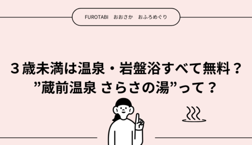 ３歳未満は温泉・岩盤浴すべて無料？”蔵前温泉 さらさの湯”って？