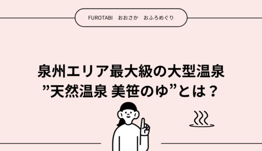 泉州エリア最大級の大型温泉”天然温泉 美笹のゆ”とは？
